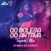 Oo Bolega X Oo Oo Antava Tapori Remix Mp3 Song - Dj Abdul X Dj Ganesh